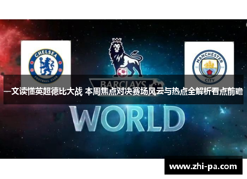 一文读懂英超德比大战 本周焦点对决赛场风云与热点全解析看点前瞻