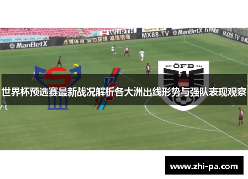 世界杯预选赛最新战况解析各大洲出线形势与强队表现观察