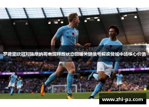 罗德里欧冠对阵摩纳哥表现释放状态回暖关键信号解读曼城中场核心价值