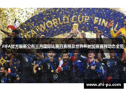 FIFA官方最新公布三月国际比赛日赛程及世界杯附加赛赛程动态全览