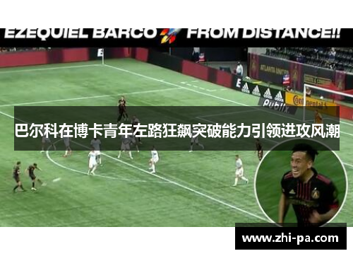 巴尔科在博卡青年左路狂飙突破能力引领进攻风潮